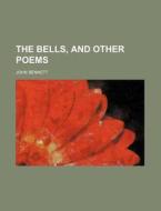 The Bells, and Other Poems di John Bennett edito da Rarebooksclub.com