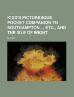 Kidd's Picturesque Pocket Companion to Southampton Etc., and the Isle of Wight di W. Kidd edito da Rarebooksclub.com