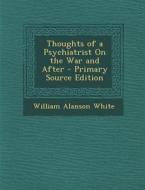 Thoughts of a Psychiatrist on the War and After di William Alanson White edito da Nabu Press