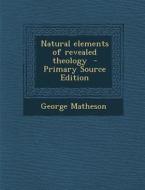 Natural Elements of Revealed Theology di George Matheson edito da Nabu Press