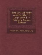 Titi Livi AB Urbe Condita Liber I. Livy Book I di John Carew Rolfe, Livy Livy edito da Nabu Press