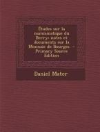 Etudes Sur La Numismatique Du Berry: Notes Et Documents Sur La Monnaie de Bourges di Daniel Mater edito da Nabu Press