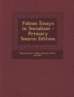 Fabian Essays in Socialism - Primary Source Edition di Bernard Shaw edito da Nabu Press
