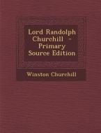 Lord Randolph Churchill di Winston S. Churchill edito da Nabu Press