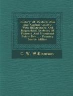 History of Western Ohio and Auglaize County: With Illustrations and Biographical Sketches of Pioneers and Prominent Public Men... di C. W. Williamson edito da Nabu Press