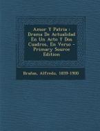 Amor y Patria: Drama de Actualidad En Un Acto y DOS Cuadros, En Verso di Branas Alfredo 1859-1900 edito da Nabu Press
