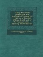 Family Tree Book: Genealogical and Biographical, Listing the Relatives of General William Smith and of W. Thomas Smith - Primary Source di William Alexander Smith, W. Thomas Smith edito da Nabu Press