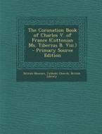 The Coronation Book of Charles V. of France (Cottonian Ms. Tiberius B. VIII.) edito da Nabu Press