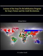 Lessons of the Iraqi De-Ba'athification Program for Iraq's Future and the Arab Revolutions (Enlarged Edition) di W. Andrew Terrill, Strategic Studies Institute edito da Lulu.com