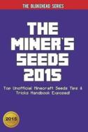 The Miner's Seeds 2015: Top Unofficial Minecraft Seeds Tips & Tricks Handbook Exposed! di The Blokehead edito da BLURB INC