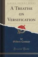 A Treatise On Versification (classic Reprint) di Gilbert Conway edito da Forgotten Books