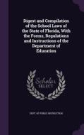 Digest And Compilation Of The School Laws Of The State Of Florida, With The Forms, Regulations And Instructions Of The Department Of Education edito da Palala Press