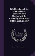 Life Sketches Of The State Officers, Senators, And Members Of The Assembly Of The State Of New York, In 1867 di Samuel R Harlow, H H Boone edito da Palala Press