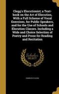 CLEGGS ELOCUTIONIST A TEXT-BK di Charles E. Clegg edito da WENTWORTH PR