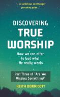 Discovering True Worship di Keith Dorricott edito da DODO PR