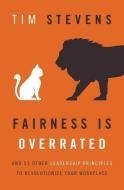Fairness Is Overrated: And 51 Other Leadership Principles to Revolutionize Your Workplace di Tim Stevens edito da THOMAS NELSON PUB