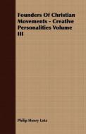 Founders Of Christian Movements - Creative Personalities Volume III di Philip Henry Lotz edito da Bente Press