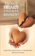 Has Your Heart Ever Been Broken?: Letters from a Broken Heart to a Healing Father. di Shirley Collier Masaoka edito da AUTHORHOUSE