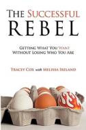 The Successful Rebel di Tracey Cox, Melissa Ireland edito da Trafford Publishing