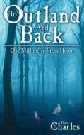 To Outland and Back di Dave Charles edito da AuthorHouse UK