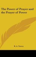 The Power of Prayer and the Prayer of Power di R. A. Torrey edito da Kessinger Publishing