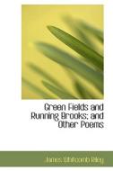 Green Fields And Running Brooks; And Other Poems di Deceased James Whitcomb Riley edito da Bibliolife