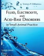 Fluid, Electrolyte, and Acid-Base Disorders in Small Animal Practice di Stephen P. DiBartola edito da Elsevier LTD, Oxford