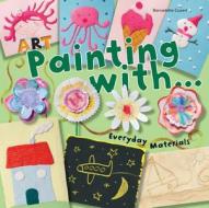 Art Painting with Everyday Materials di Bernadette Cuxart edito da Barron's Educational Series