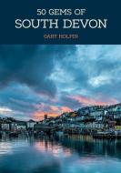 50 Gems Of South Devon di Gary Holpin edito da Amberley Publishing