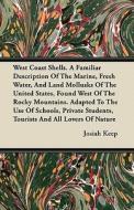 West Coast Shells. A Familiar Description Of The Marine, Fresh Water, And Land Mollusks Of The United States, Found West di Josiah Keep edito da Swedenborg Press