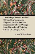 The Oswego Normal Method Of Teaching Geography - Prepared For The Practice Department Of The Oswego State Normal And Tra di Amos W. Farnham edito da Fisher Press