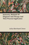 Immunity, Methods Of Diagnosis And Therapy And Their Practical Application di Julius Bernhard Citron edito da Norman Press
