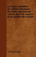Le Verger canadien ou culture raisonnée des fruits qui peuvent réussir dans les vergers et les jardins du Canada di L. Provencher edito da Walton Press