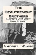 The Deautremont Brothers: America's Last Great Train Robbery di Margaret LaPlante edito da Createspace