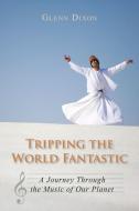Tripping the World Fantastic: A Journey Through the Music of Our Planet di Glenn Dixon edito da DUNDURN PR LTD