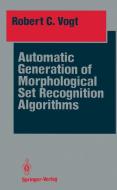 Automatic Generation of Morphological Set Recognition Algorithms di Robert C. Vogt edito da Springer New York