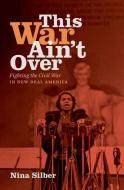 This War Ain't Over di Nina Silber edito da The University of North Carolina Press