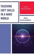 Teaching Soft Skills in a Hard World di Nancy Armstrong Melser edito da Rowman & Littlefield Publishers