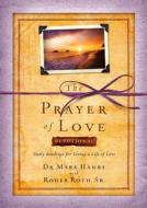 The Prayer of Love Devotional: Daily Readings for Living a Life of Love di Mark Hanby, Roger Roth edito da Howard Books