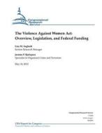 The Violence Against Women ACT: Overview, Legislation, and Federal Funding di Lisa M. Seghetti, Jerome P. Bjelopera edito da Createspace