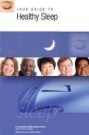 Your Guide to Healthy Sleep di U. S. Department of Heal Human Services, National Institutes of Health, National Heart Lung Institute edito da Createspace
