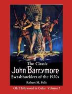 The Classic John Barrymore Swashbucklers of the 1920s: Old Hollywood in Color 5 di Robert M. Fells edito da Createspace
