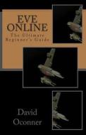 Eve Online: The Ultimate Beginner's Guide di David Oconner edito da Createspace