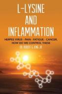 L-Lysine and Inflammation: Herpes Virus - Pain - Fatigue - Cancer, How Do We Control These di Dr Robert G. King Jr edito da Createspace