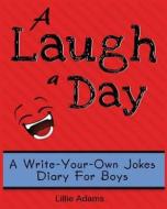 A Laugh a Day: A Write-Your-Own-Jokes Diary for Boys di Lillie Adams edito da Createspace