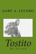 Tostito: My Friend di Gary a. Lucero edito da Createspace