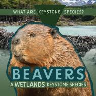 Beavers: A Wetlands Keystone Species di Kathleen A Klatte edito da Rosen Publishing Group, Inc