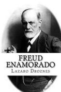 Freud Enamorado: Sigmund Freud y Sus Mujeres di Lazaro Droznes edito da Createspace