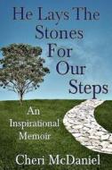 He Lays the Stones for Our Steps: Living Life Abundantly in the Face of Adversity di Cheri McDaniel edito da Createspace