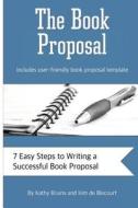 The Book Proposal: 7 Easy Steps to Writing a Successful Book Proposal di Kim De Blecourt, Kathy Bruins edito da Createspace